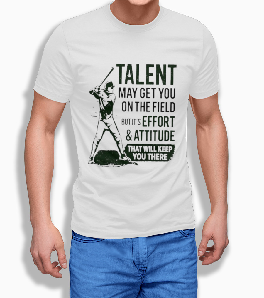 Talent May Get You On The Field Effort Attitude Baseball Motivation T-Shirt