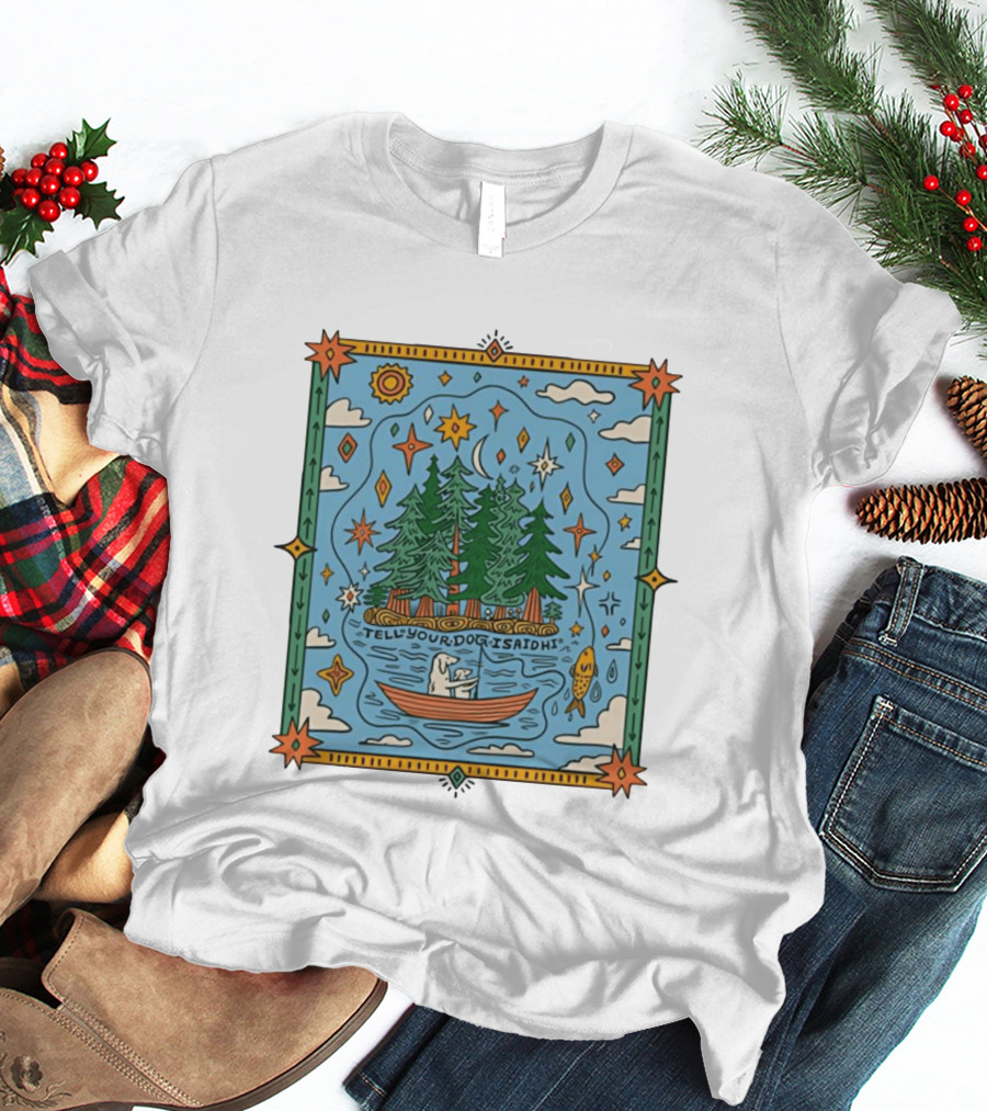 Tell Your Dog I Said Hi Outdoors Fishing In Forest Lake Nature Scene T-Shirt