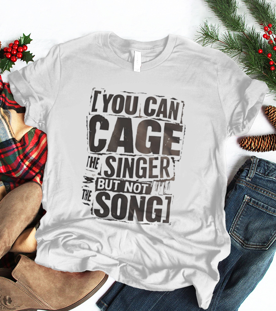 You Can Cage The Singer But Not The Song T-Shirt