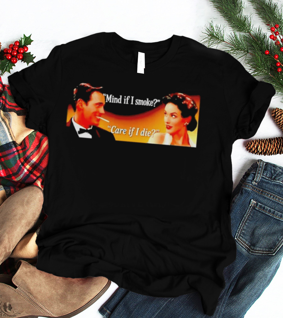 Mind If I Smoke Care If I Die Retro Smoking Awareness T-Shirt