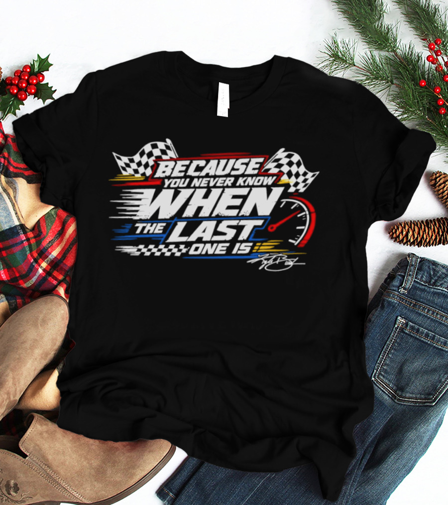 Because You Never Know When The Last One Is Racing Checkered Flags Speedometer🏁 T-Shirt