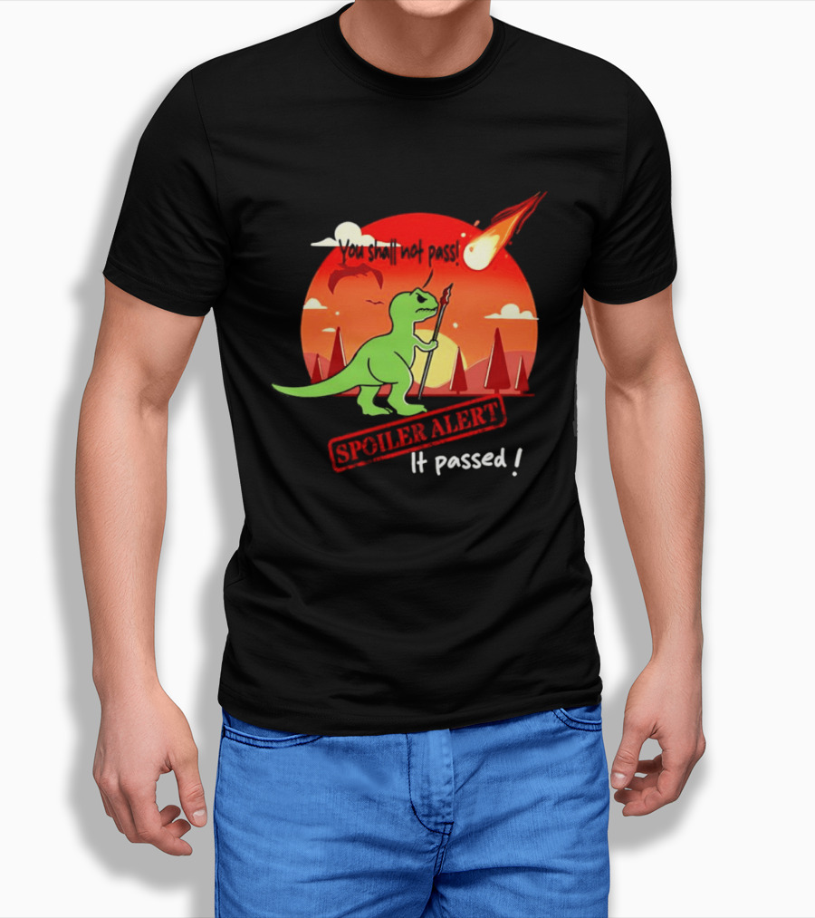 T Rex You Shall Not Pass Spoiler Alert Meteor It Passed T-Shirt