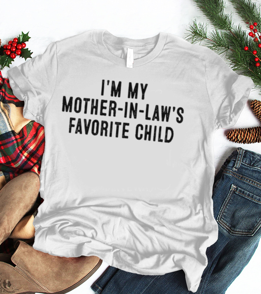 I'm My Mother In Law's Favorite Child T-Shirt