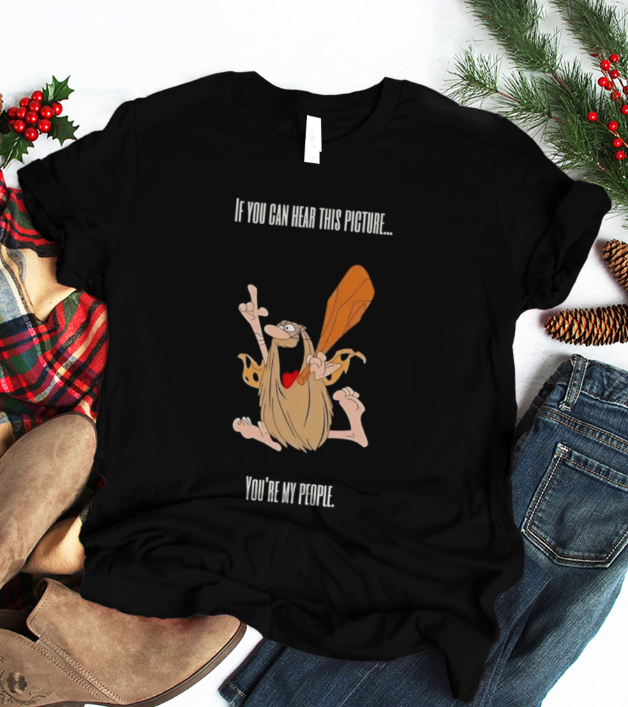 Captain Caveman If You Can Hear This Picture You're My People Iconic Humor T-Shirt