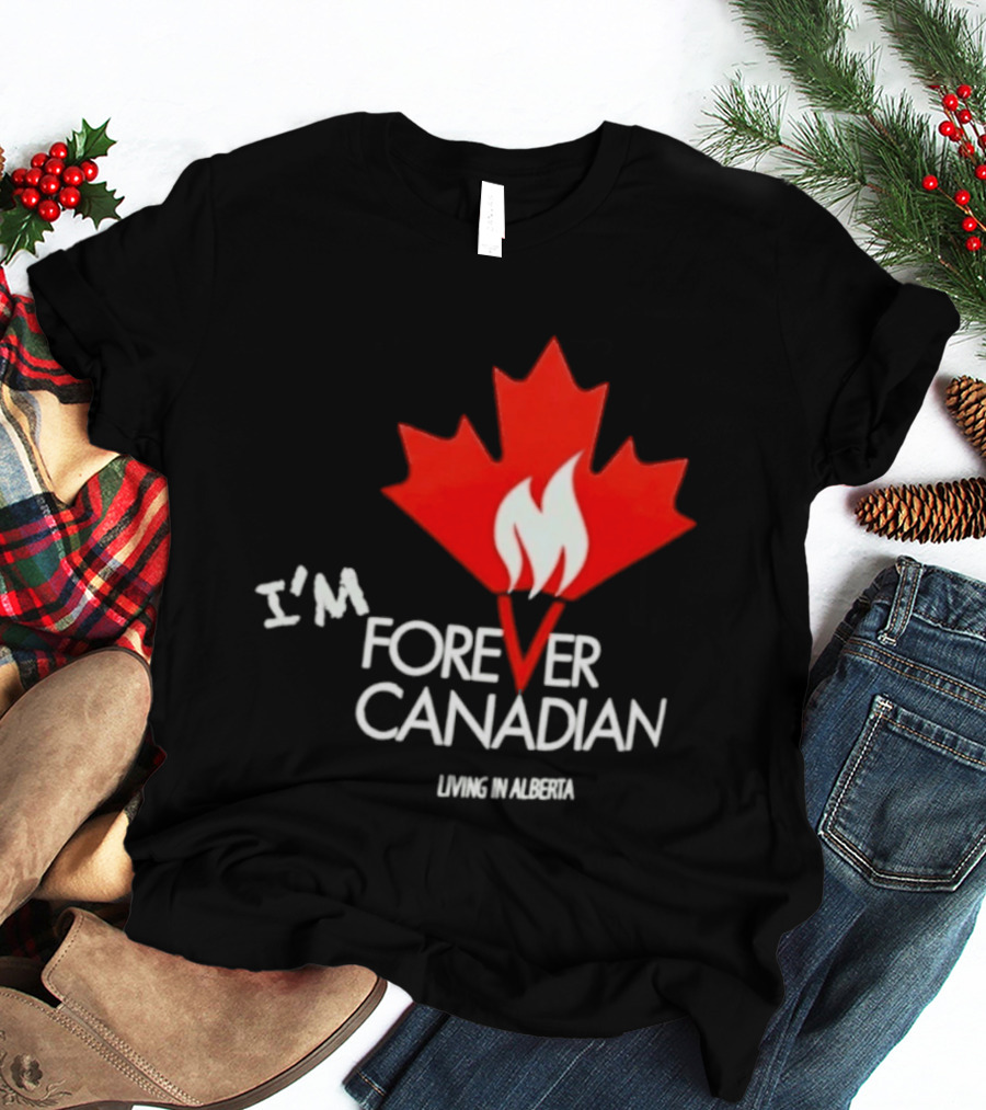 I'm Forever Canadian Living In Alberta Maple Leaf Flame T-Shirt