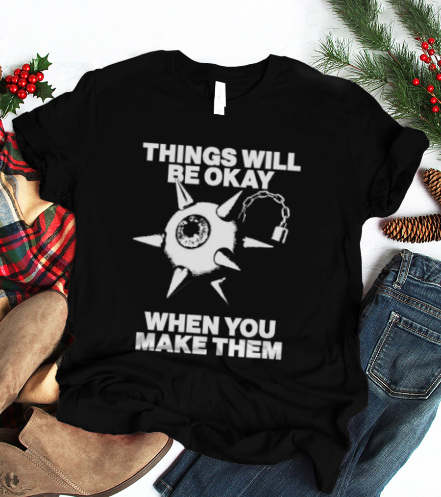 Things Will Be Okay When You Make Them Spiked Mace T-Shirt