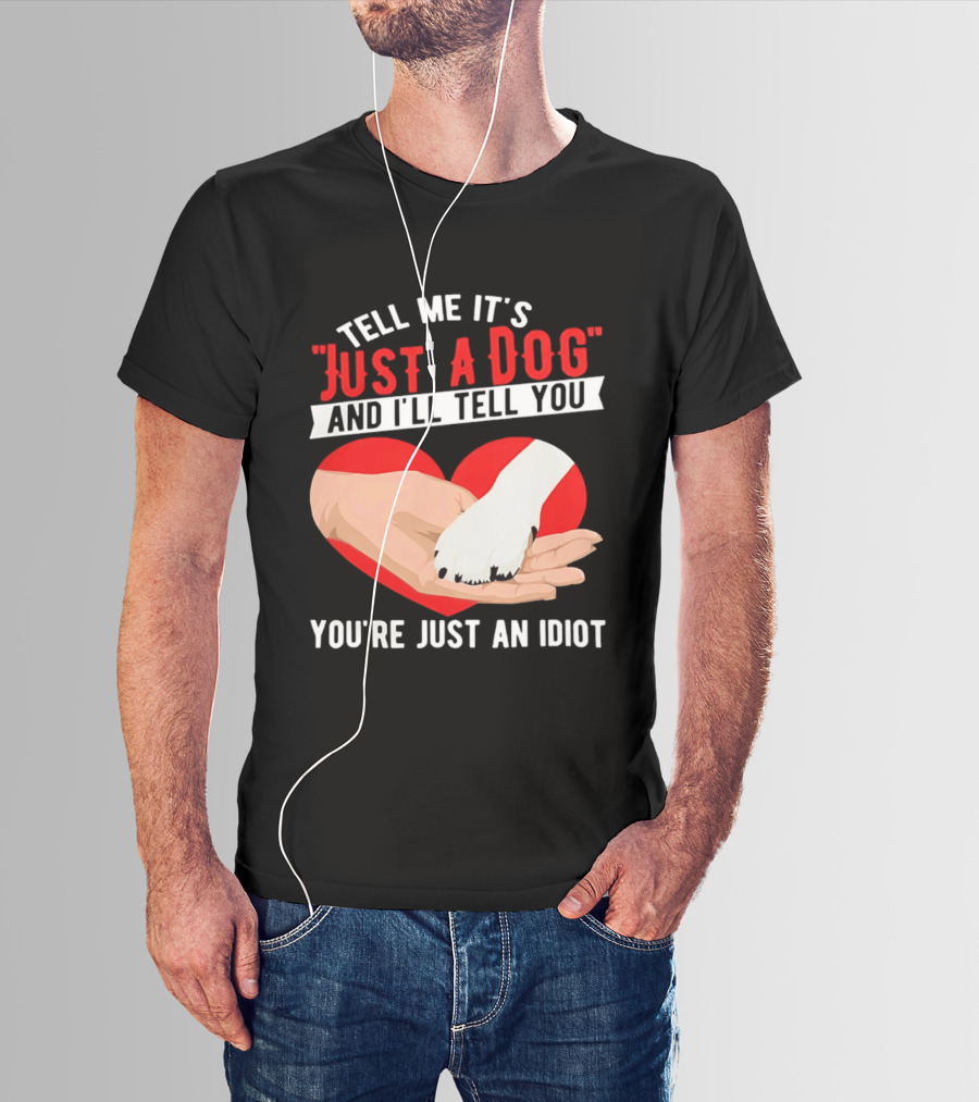 Tell Me It's Just A Dog And I'll Tell You You're Just An Idiot Red Heart And Paw T-Shirt