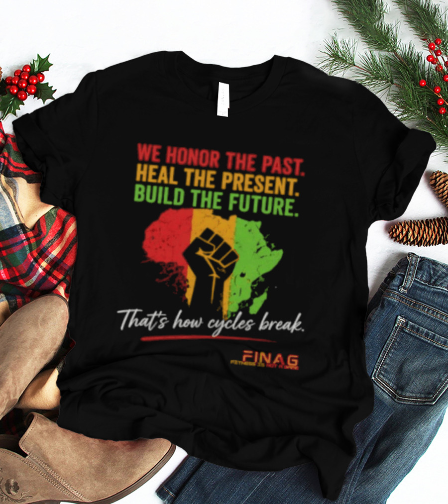We Honor The Past Heal The Present Build The Future That's How Cycles Break RINAG T-Shirt