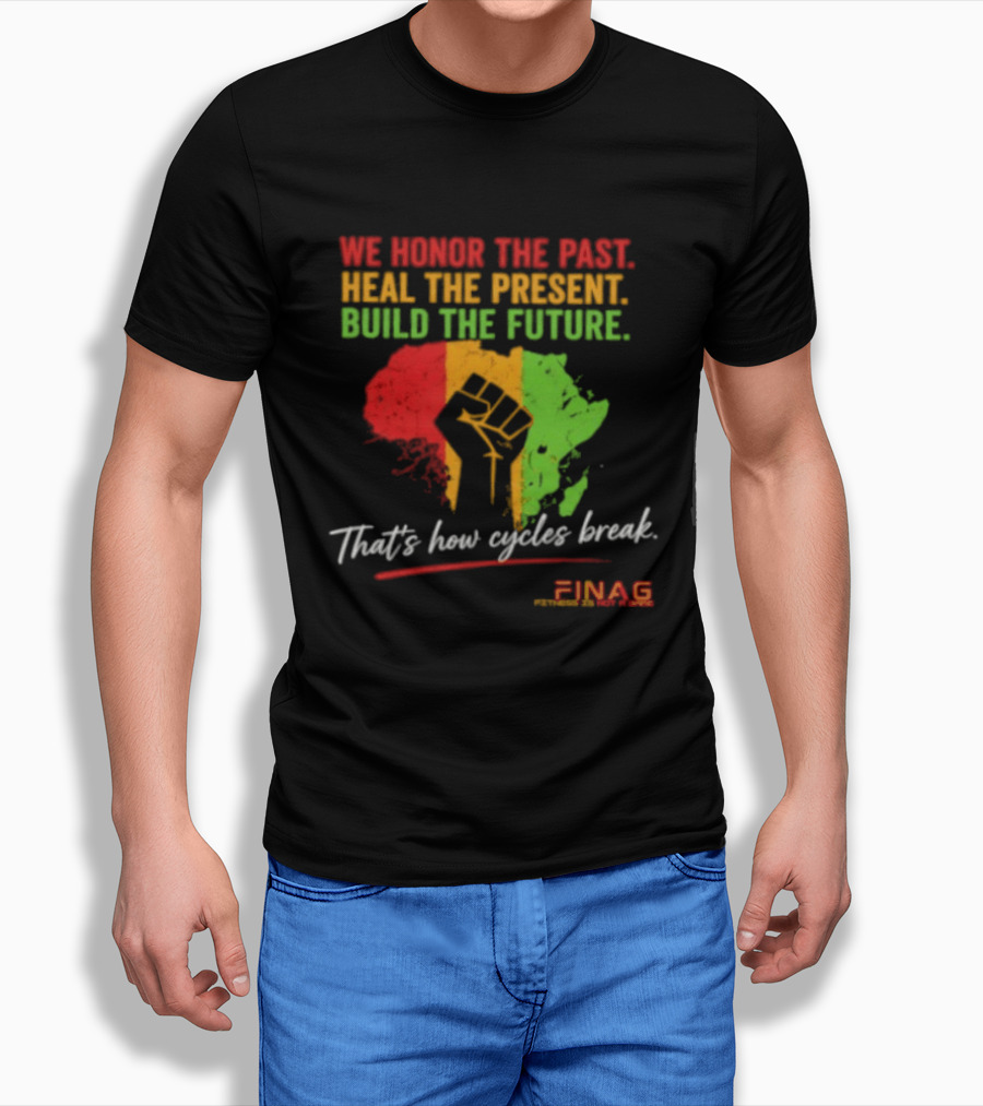 We Honor The Past Heal The Present Build The Future That's How Cycles Break RINAG T-Shirt