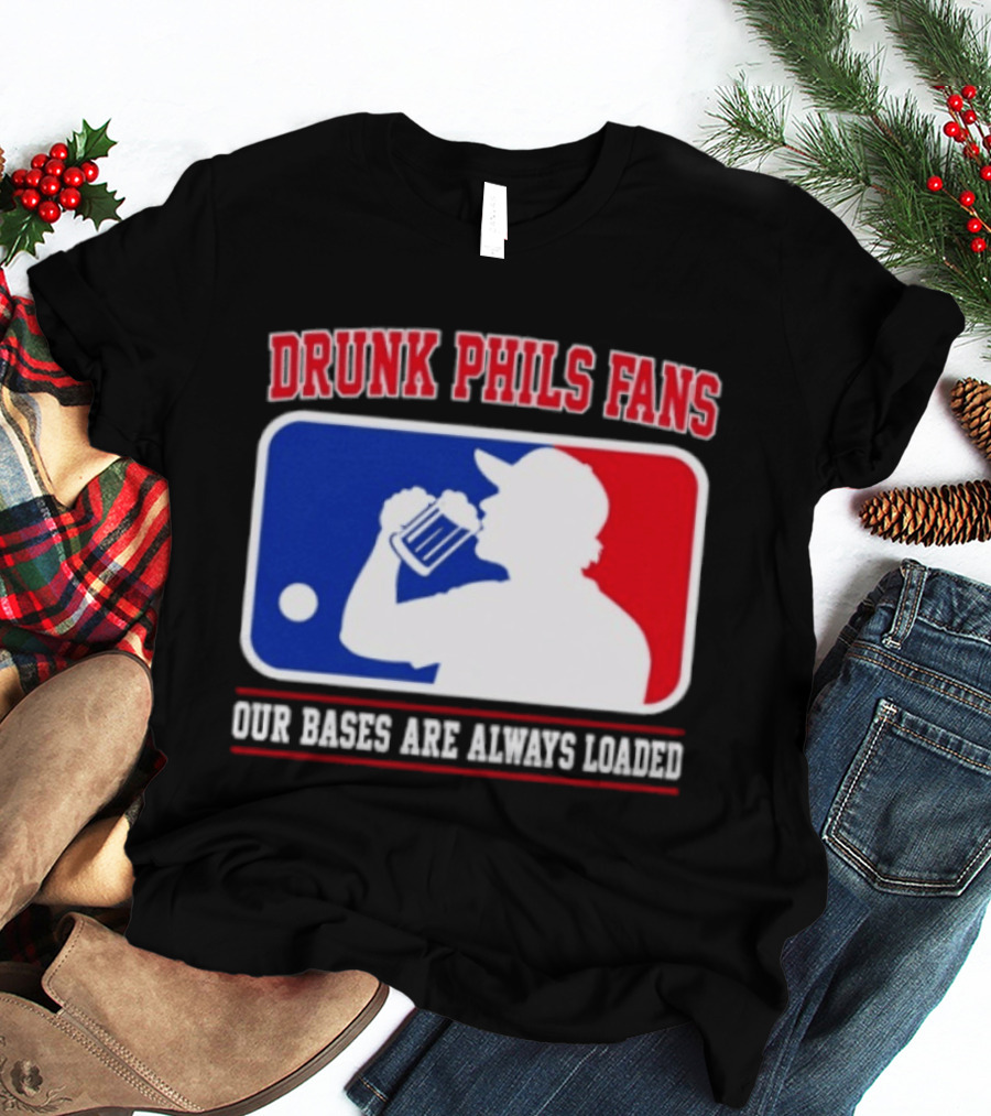 Drunk Phils Fans Our Bases Are Always Loaded MLB T-Shirt