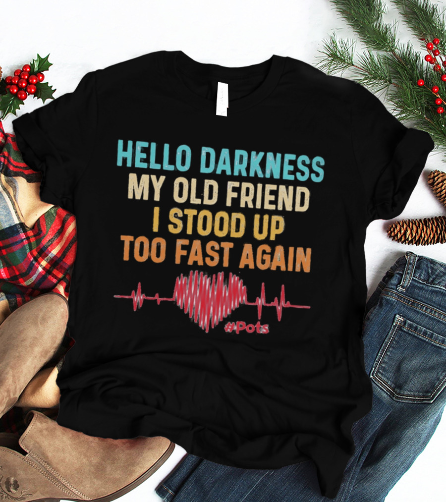 Hello Darkness My Old Friend I Stood Up Too Fast Again Heartbeat POTS T-Shirt