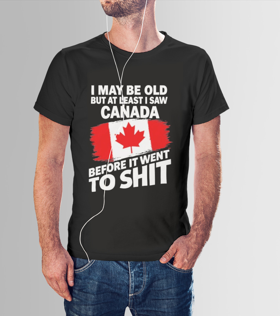 I May Be Old But At Least I Saw Canada Before It Went To Shit Maple Leaf Flag T-Shirt