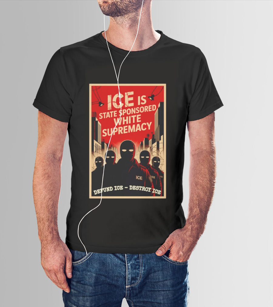 ICE Is State Sponsored White Supremacy Defund ICE Destroy ICE T-Shirt