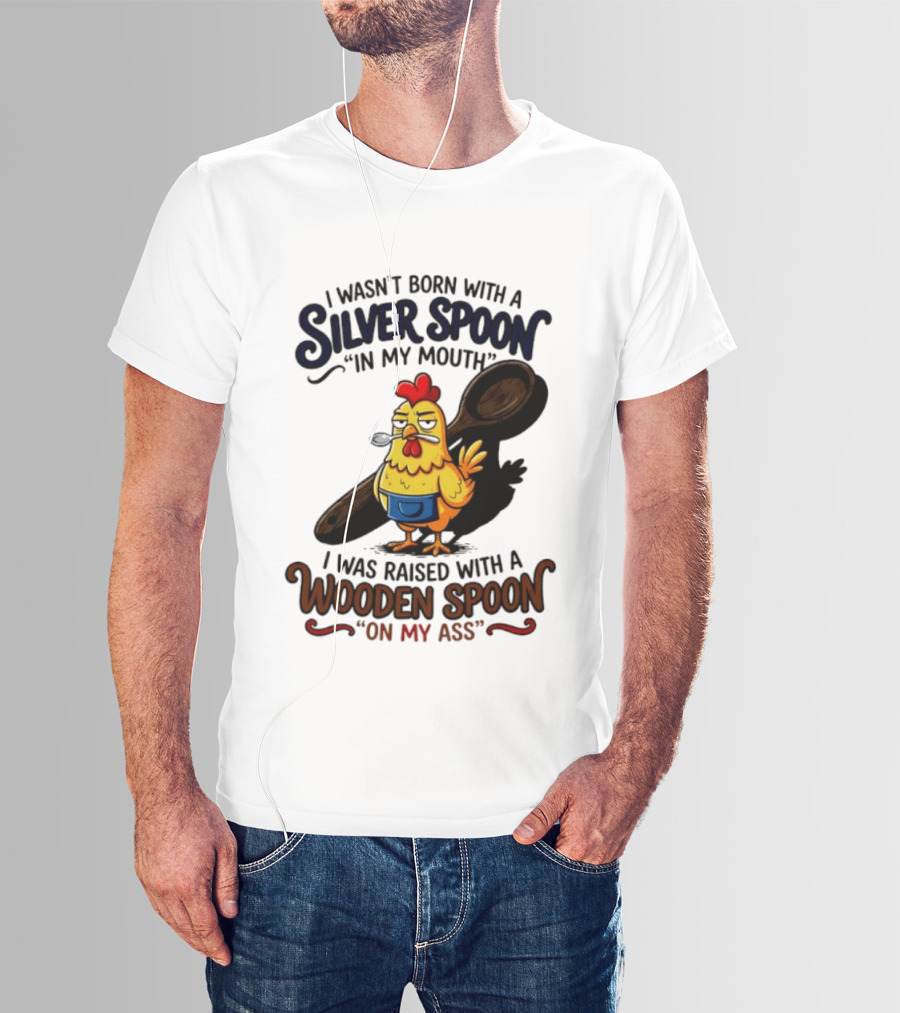 I Wasn't Born With A Silver Spoon In My Mouth Chick Raised With A Wooden Spoon On My Ass T-Shirt