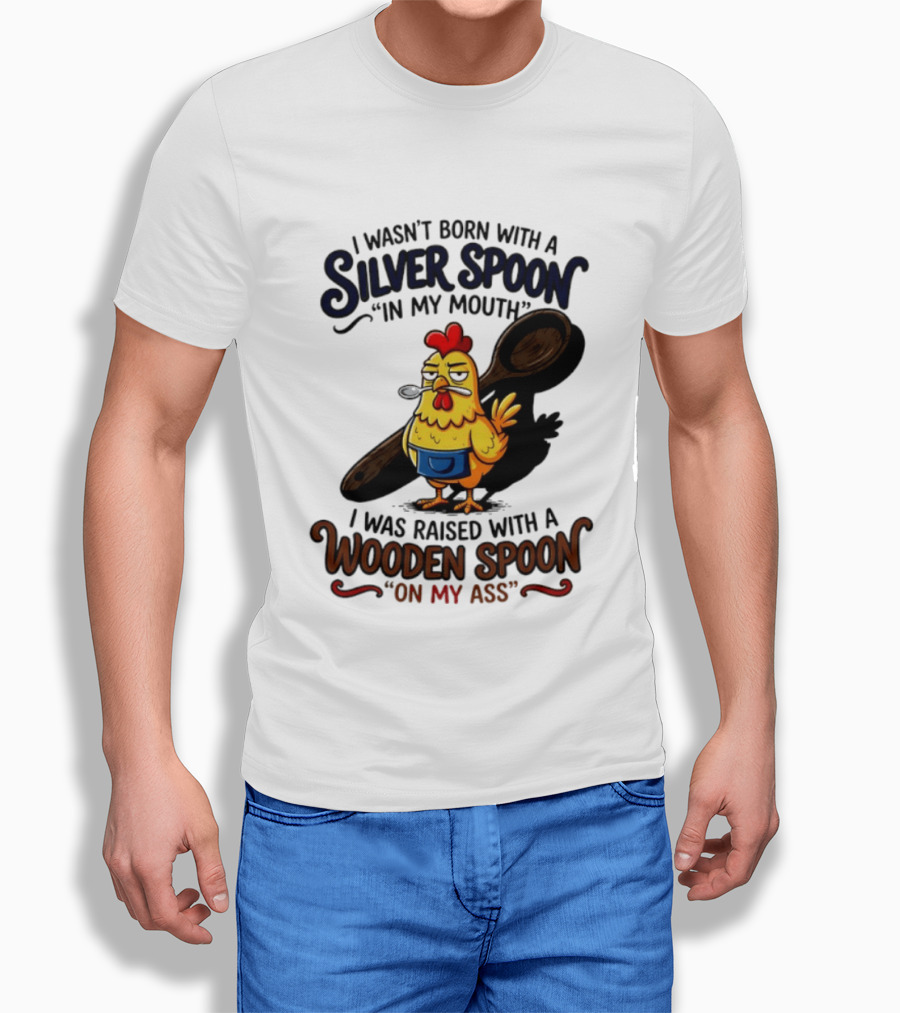 I Wasn't Born With A Silver Spoon In My Mouth Chick Raised With A Wooden Spoon On My Ass T-Shirt
