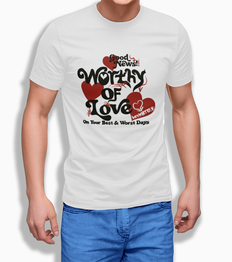 Good News Worthy Of Love On Your Best & Worst Days Heart Artistry T-Shirt