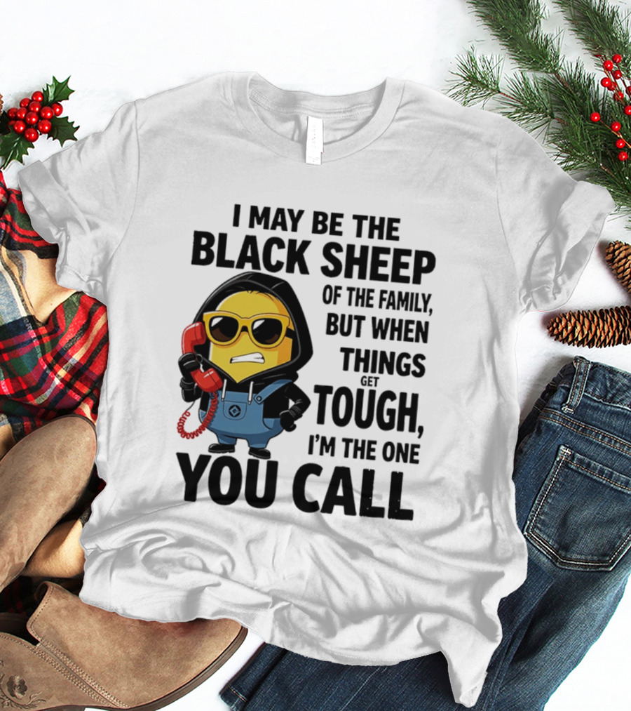 I May Be The Black Sheep Of The Family But When Things Get Tough I'm The One You Call Minion T-Shirt