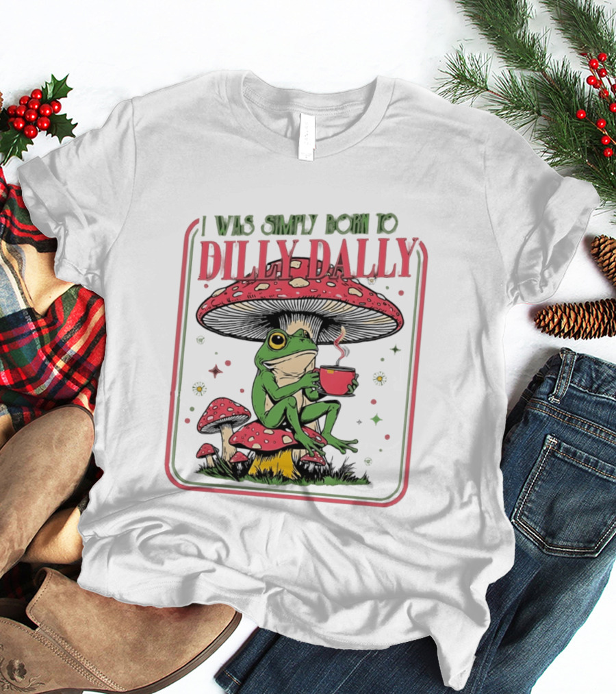 I Was Simply Born To Dilly Dally Cartoon Frog Sitting On Mushroom Coffee Cup T-Shirt