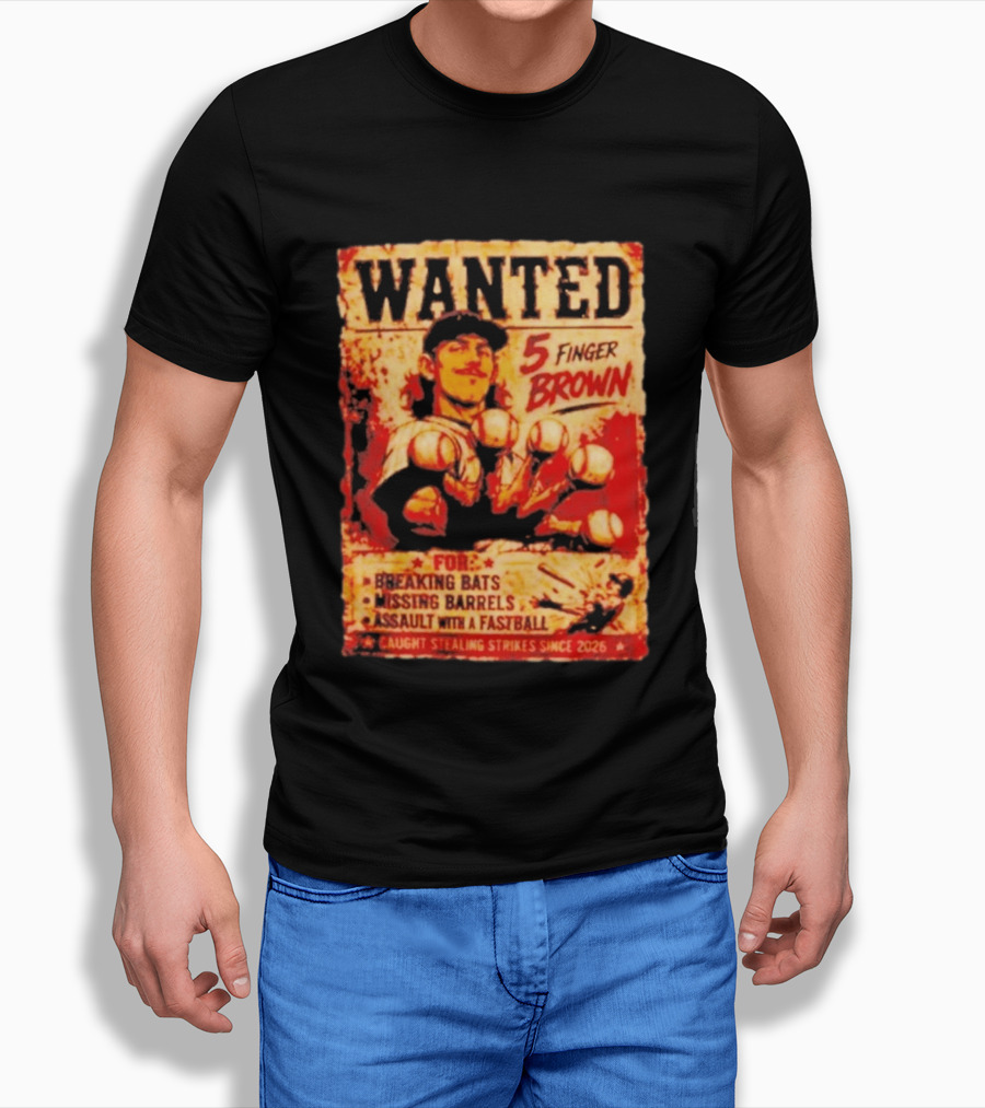 Wanted 5 Finger Brown For Breaking Bats Missing Barrels And Assault With A Fastball Caught Stealing Strikes Since 2026 T-Shirt