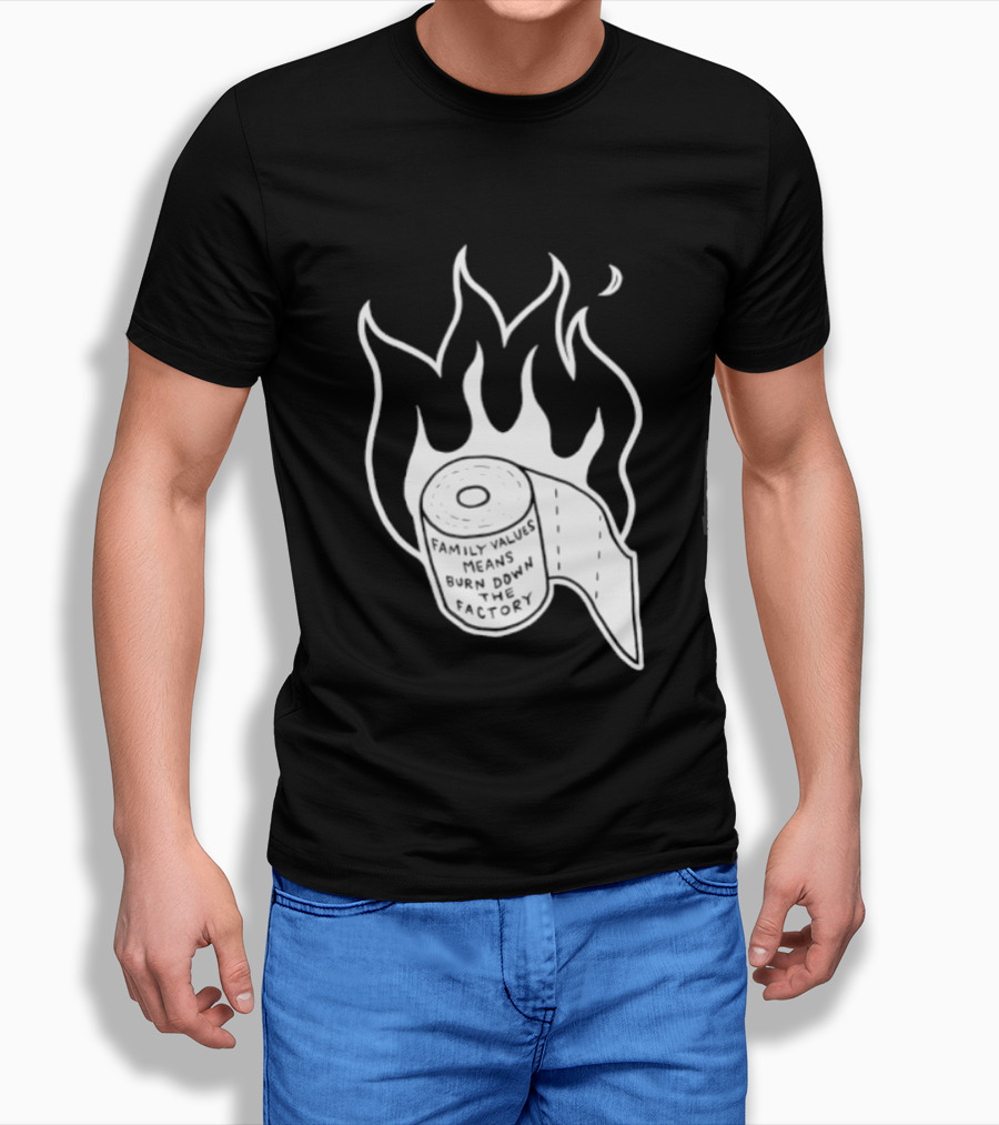 Family Values Means Burn Down Factory Fire T-Shirt
