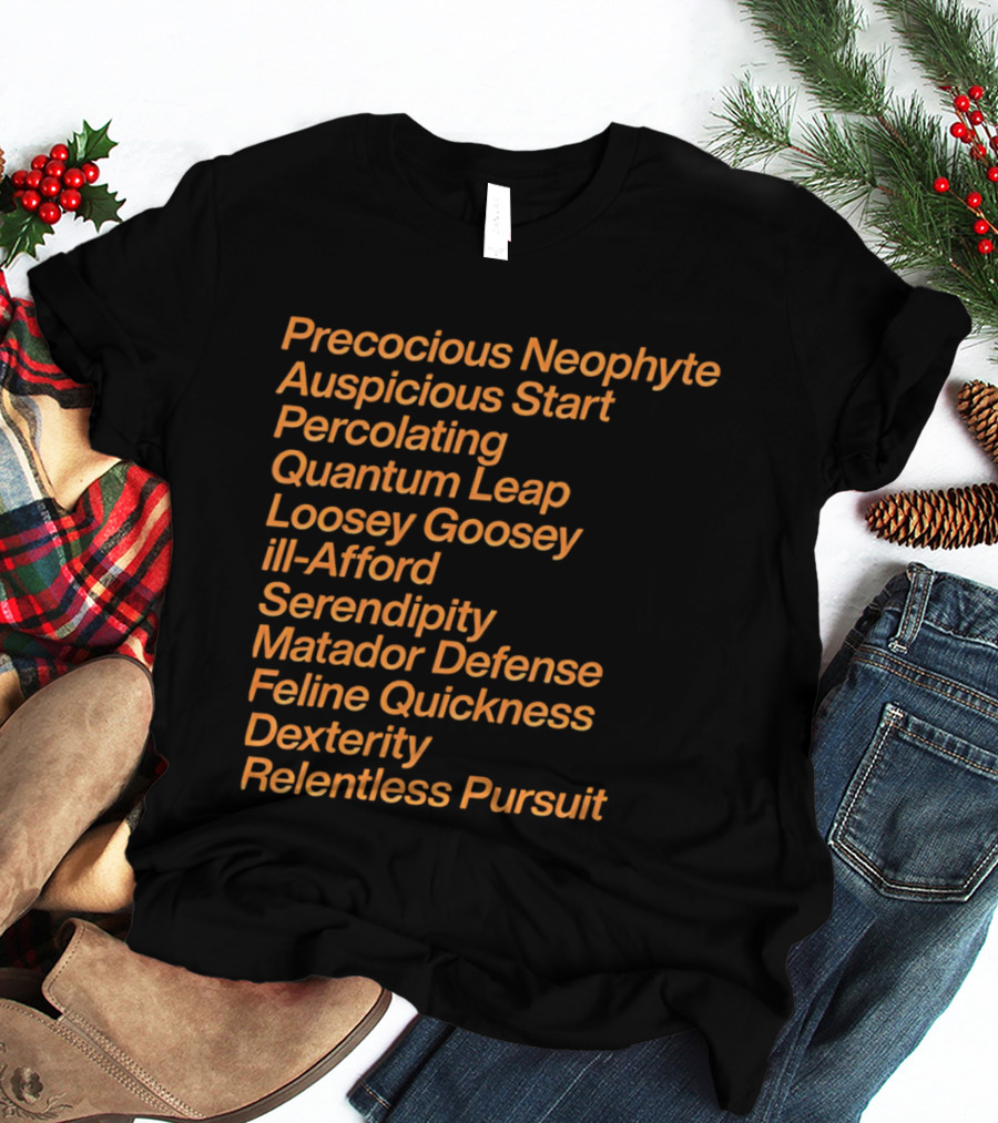 Precocious Neophyte Auspicious Start Serendipity Quantum Leap Matador Defense Relentless Pursuit T-Shirt