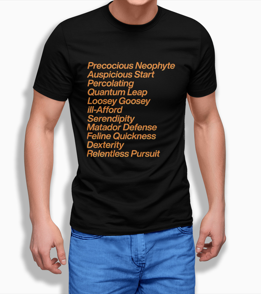 Precocious Neophyte Auspicious Start Serendipity Quantum Leap Matador Defense Relentless Pursuit T-Shirt