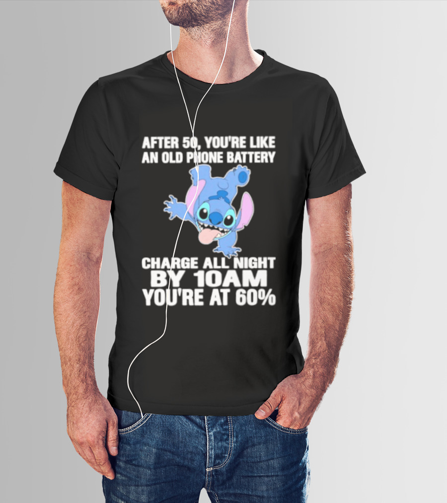 Stitch After 50 You're Like An Old Phone Battery Charge All Night By 10am You're At 60% T-Shirt