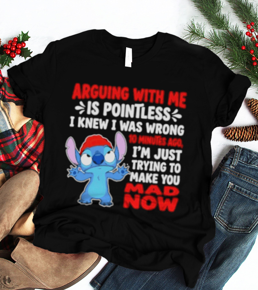 Arguing With Me Is Pointless I Knew I Was Wrong 10 Minutes Ago Funny Stitch Trying To Prove You Mad Now T-Shirt