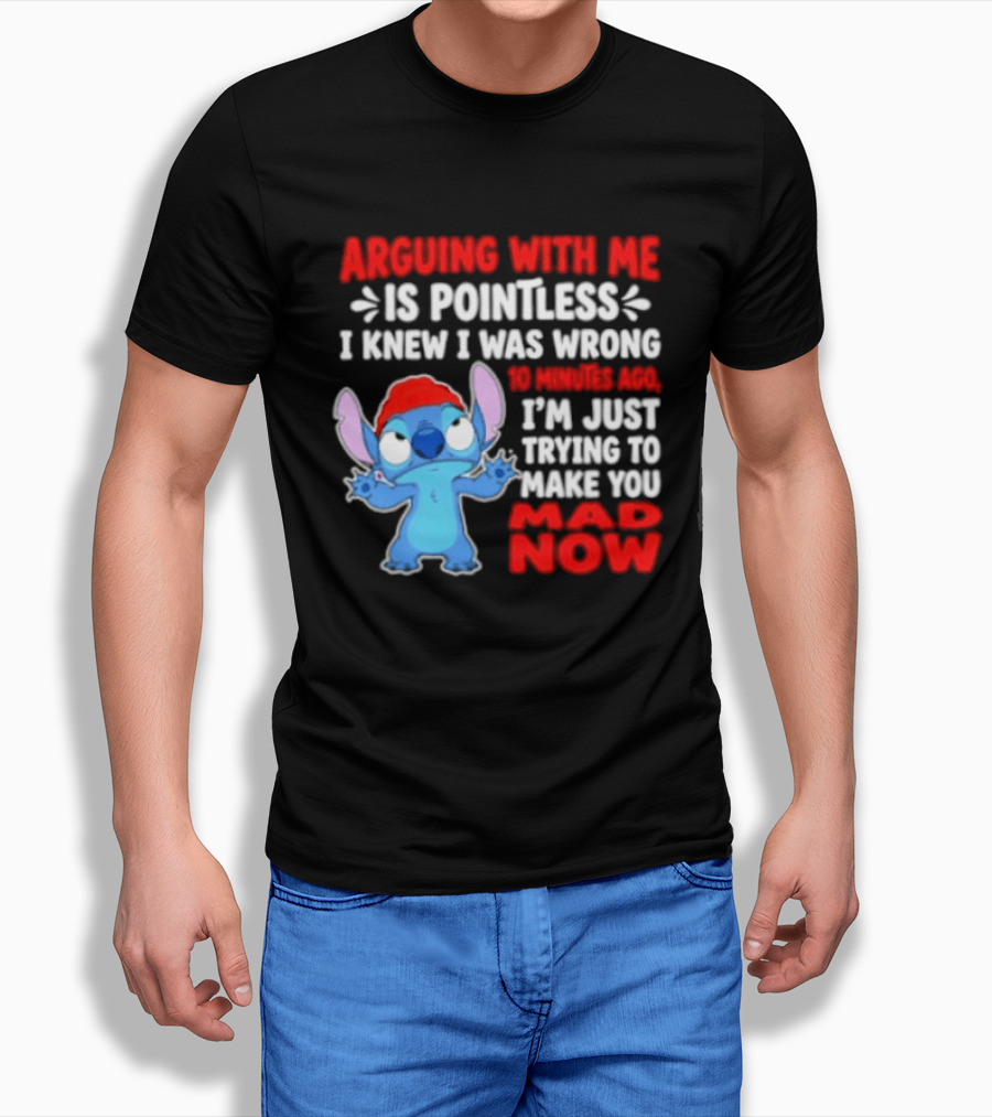 Arguing With Me Is Pointless I Knew I Was Wrong 10 Minutes Ago Funny Stitch Trying To Prove You Mad Now T-Shirt