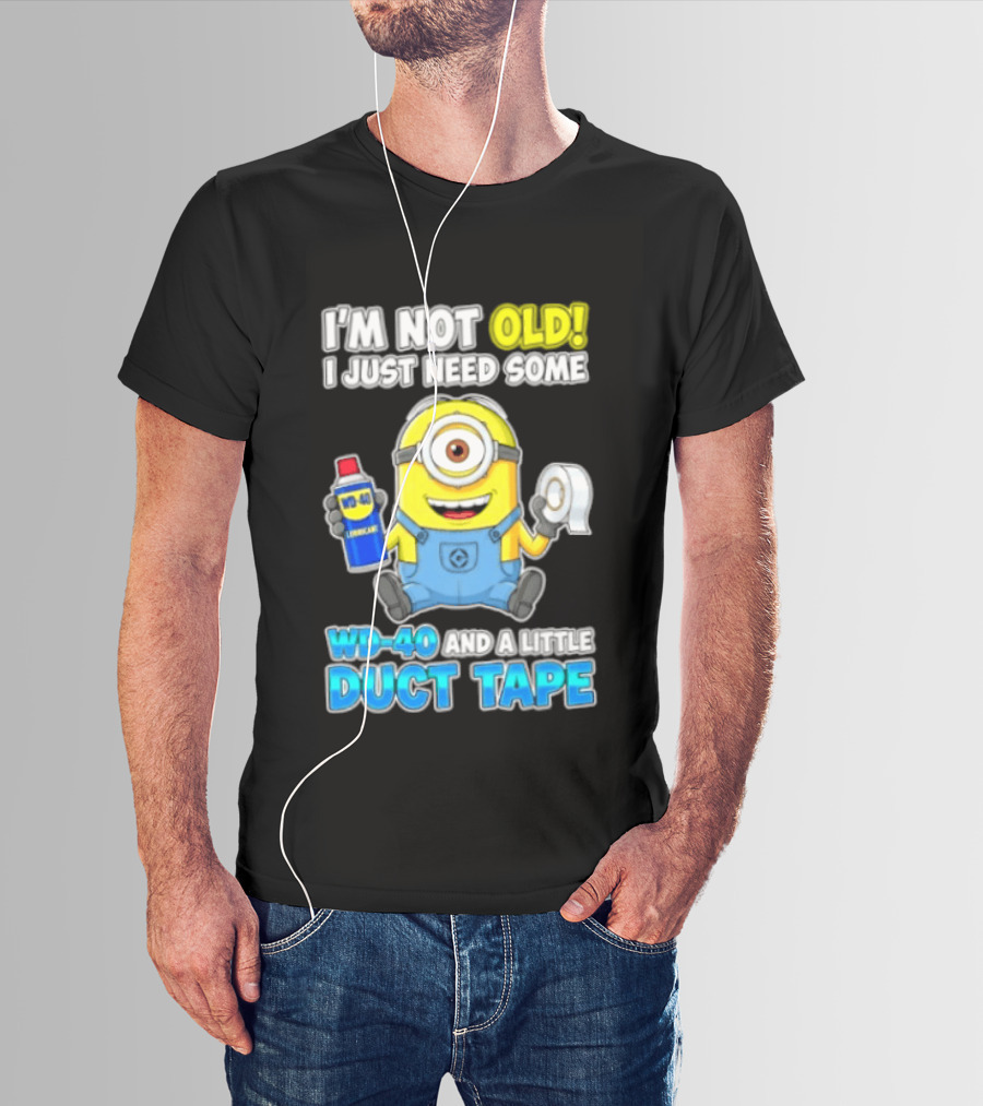 I'm Not Old Minion Needs WD 40 And Duct Tape Humor T-Shirt