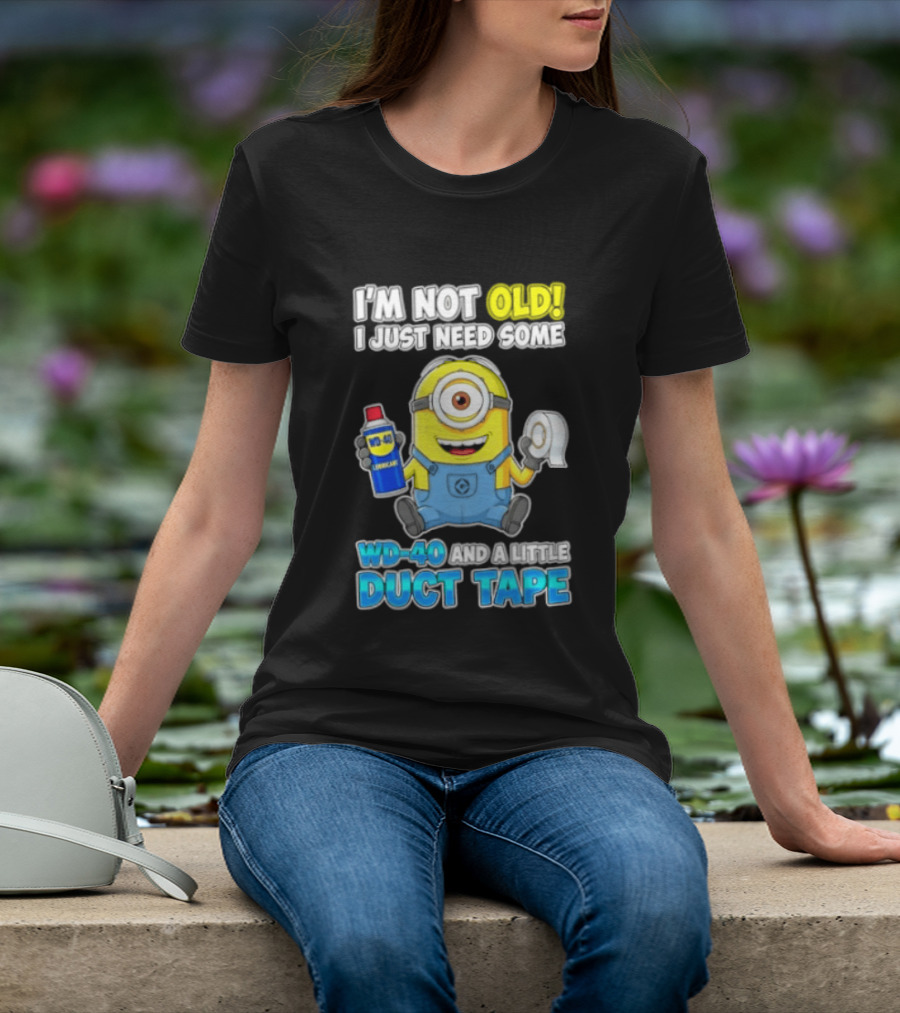 I'm Not Old Minion Needs WD 40 And Duct Tape Humor T-Shirt