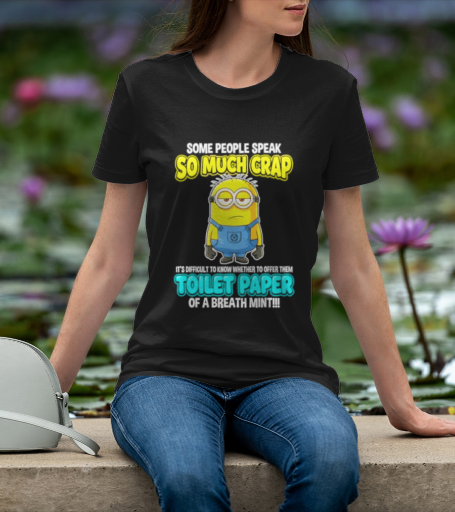 Minion Some People Speak So Much Crap Offer Them Toilet Paper T-Shirt