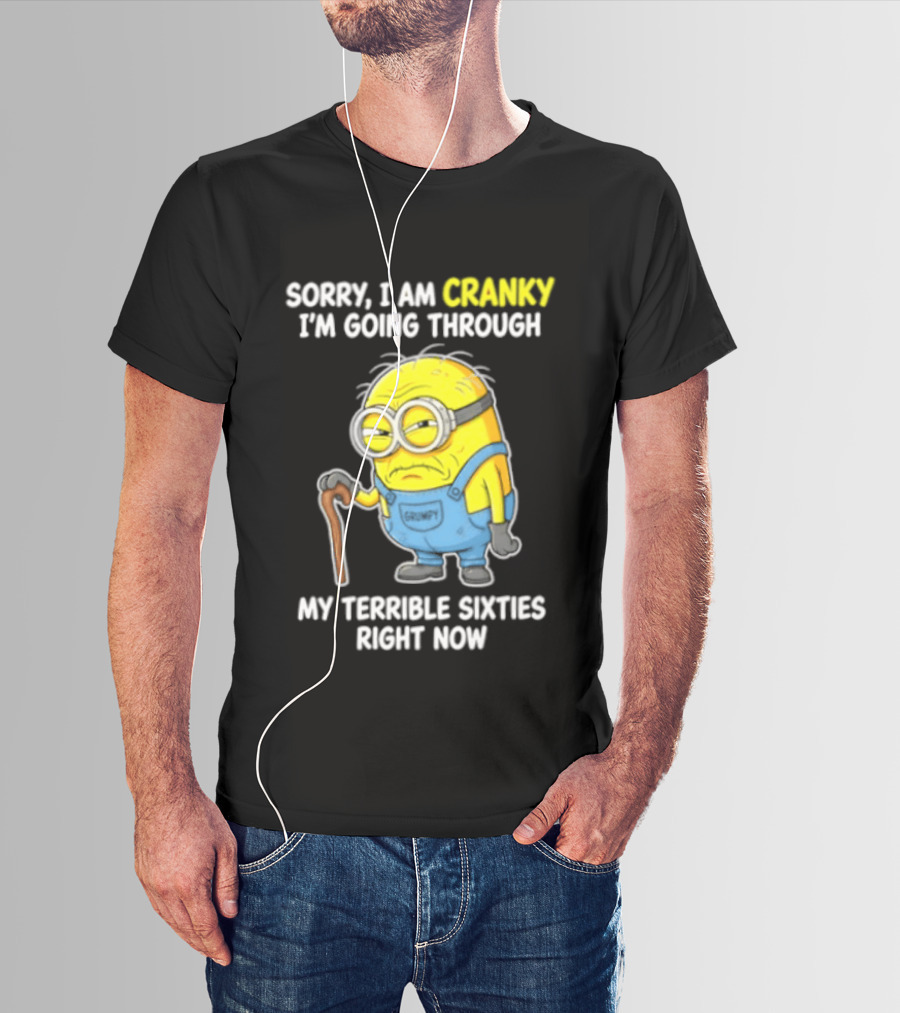 Minion Sorry I Am Cranky Going Through My Terrible Sixties Right Now T-Shirt