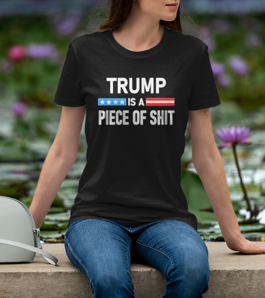 Trump Is A Piece Of Shit Stars And Stripes T-Shirt