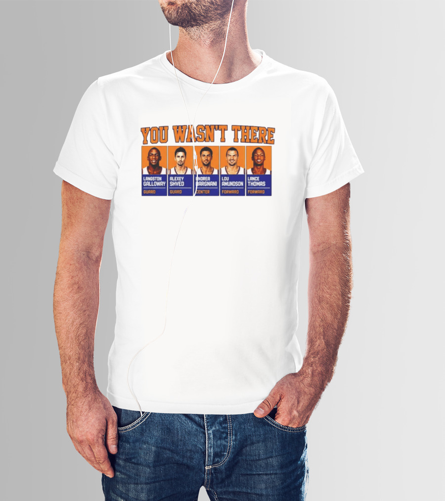Langston Galloway Alexey Shved Andrea Bargnani Lou Amundson Lance Thomas New York Knicks You Wasn't There T-Shirt