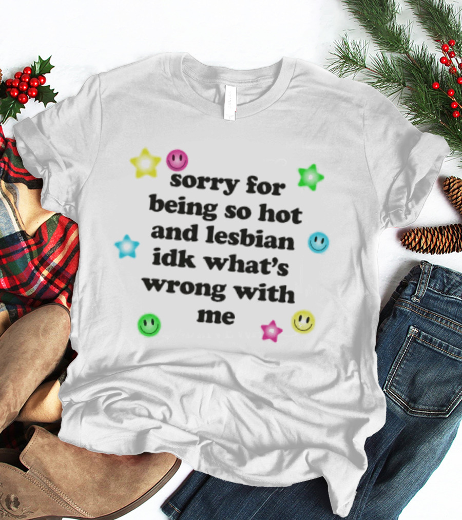 Sorry For Being So Hot And Lesbian IDK What's Wrong With Me Stars Emoji Smiley Faces T-Shirt