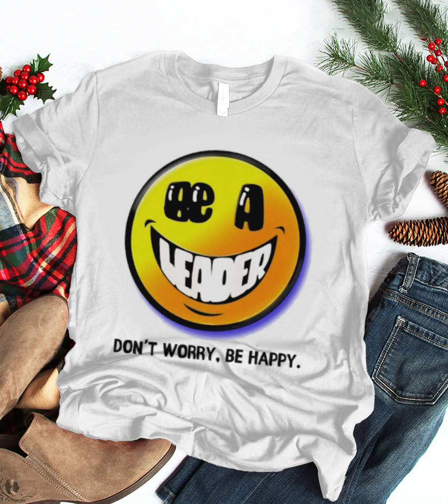Be A Leader Smile Face Don't Worry Be Happy T-Shirt