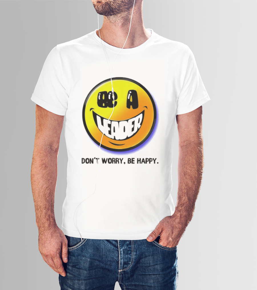 Be A Leader Smile Face Don't Worry Be Happy T-Shirt