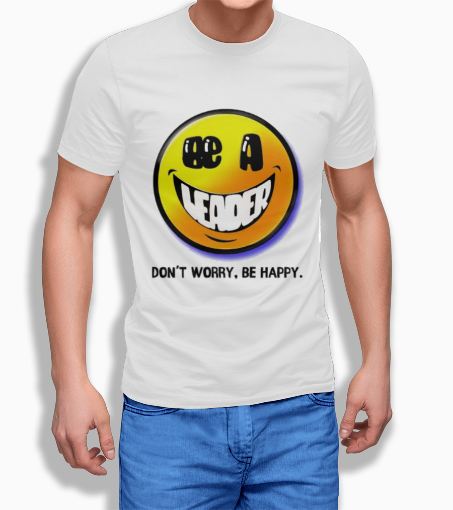 Be A Leader Smile Face Don't Worry Be Happy T-Shirt