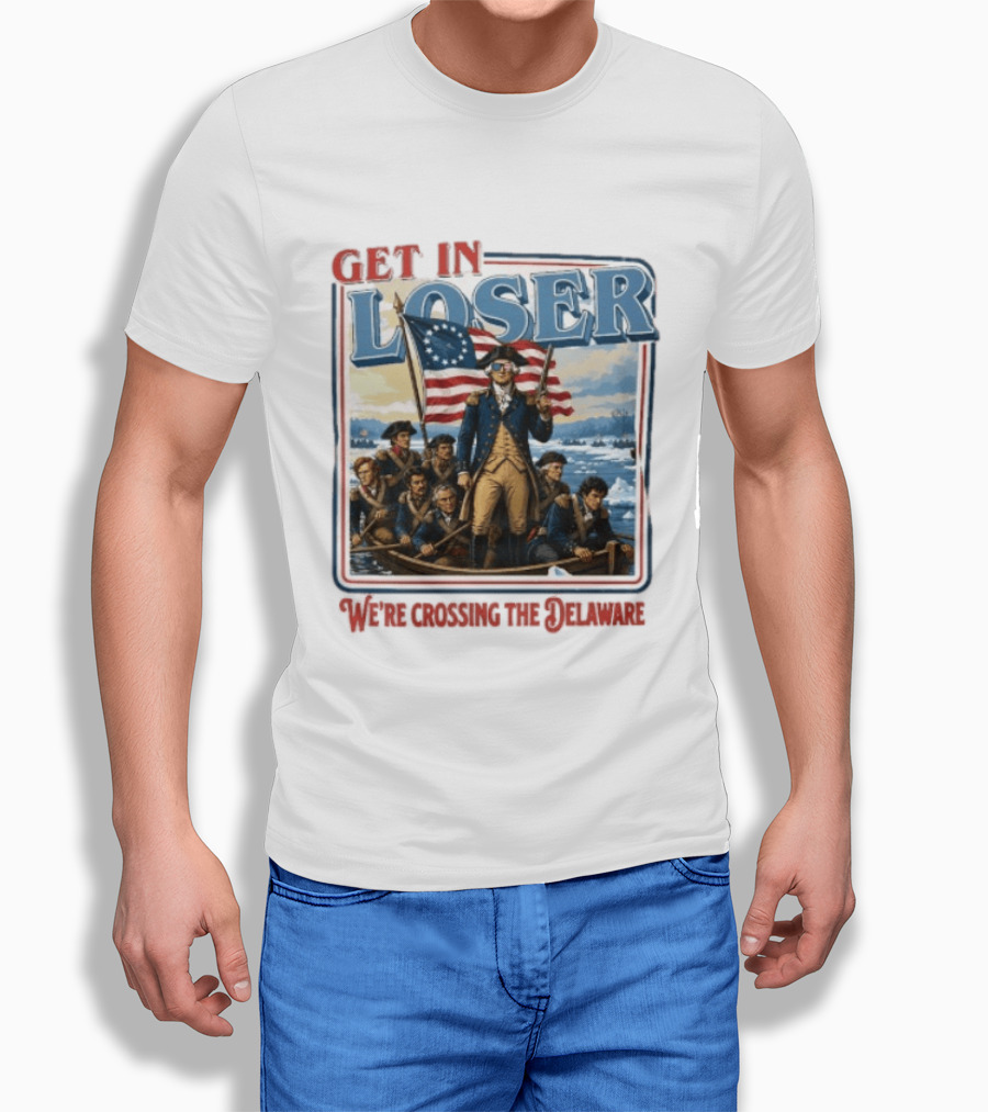 Get In Loser Crossing The Delaware George Washington With American Flag T-Shirt