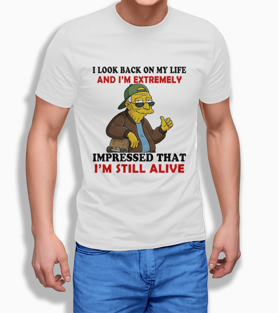 I Look Back On My Life And I'm Extremely Impressed That I'm Still Alive T-Shirt