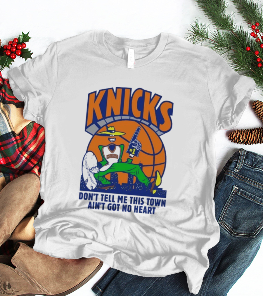 Knicks Basketball New York Don't Tell Me This Town Ain't Got No Heart T-Shirt