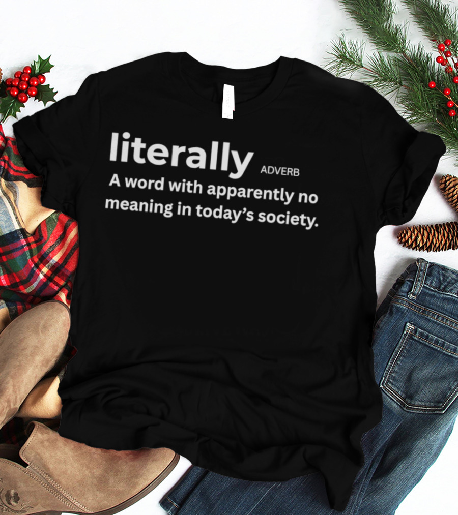 Literally Adverb A Word With Apparently No Meaning In Today's Society T-Shirt