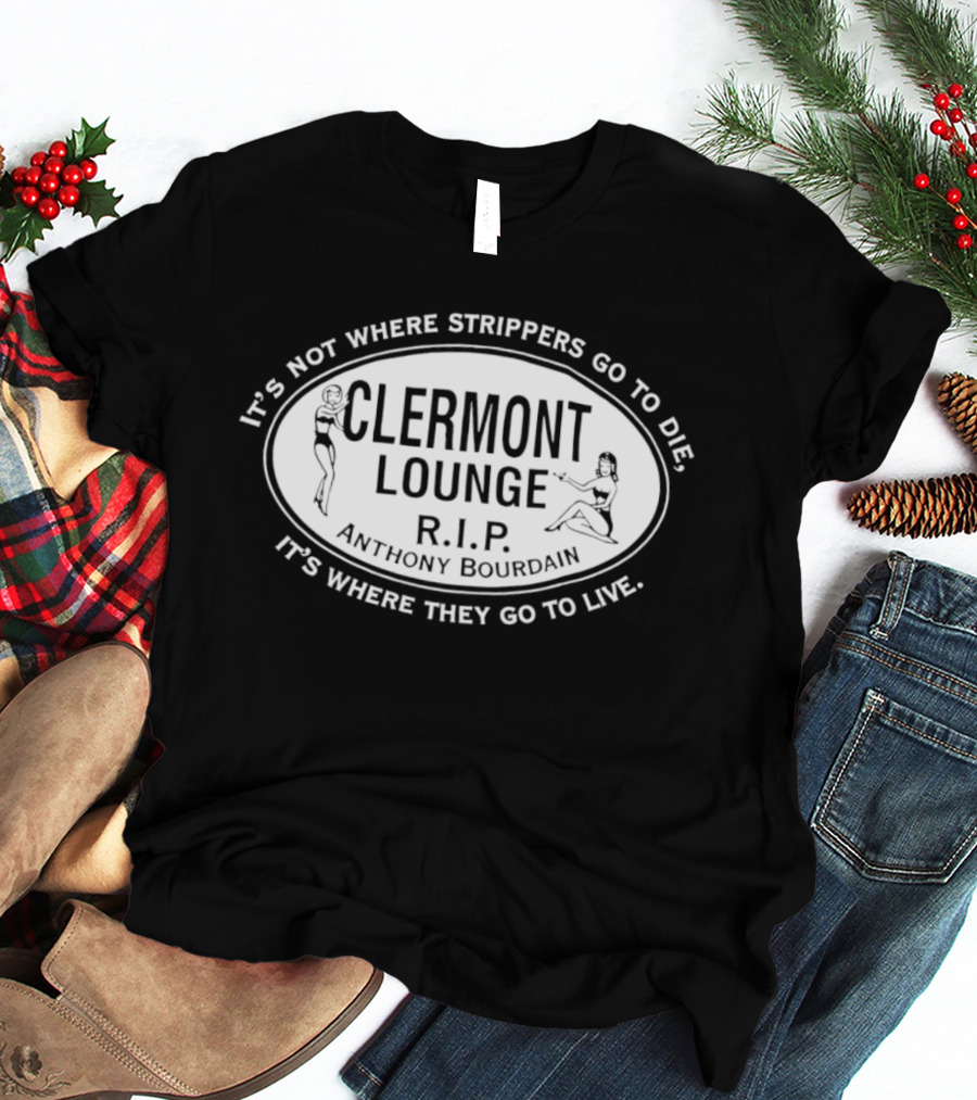 Clermont Lounge RIP It's Not Where Strippers Go To Die It's Where They Go To Live T-Shirt