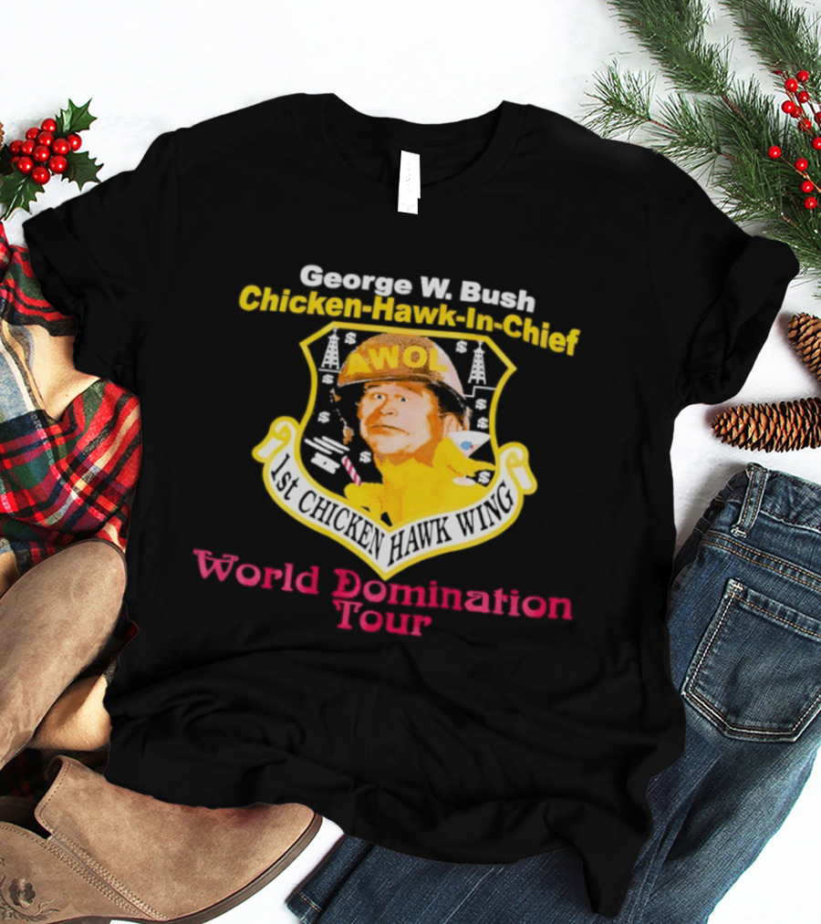 George W. Bush AWOL Chicken Hawk In Chief 1st Chicken Hawk Wing World Domination Tour T-Shirt