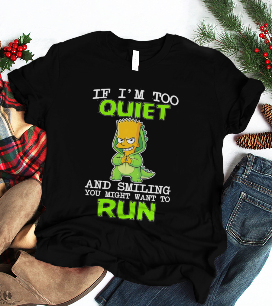 If I'm Too Quiet And Smiling You Might Want To Run Bart Simpson T-Shirt