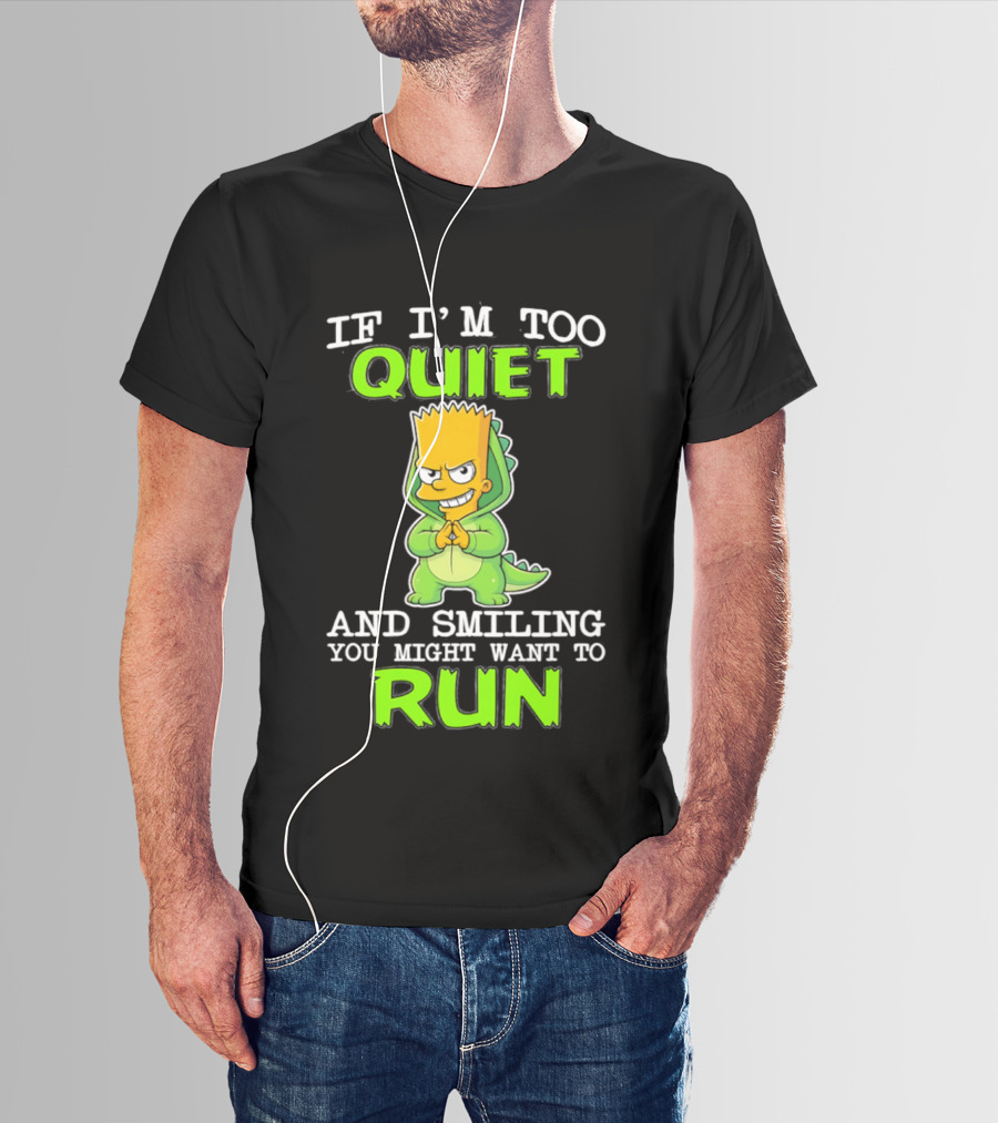 If I'm Too Quiet And Smiling You Might Want To Run Bart Simpson T-Shirt