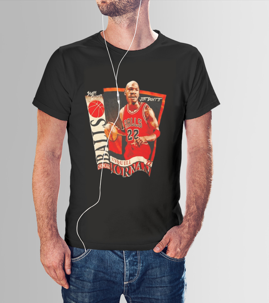 Slam Dump NyQuill Jornan Choncago Balls Just Don't It 22 T-Shirt