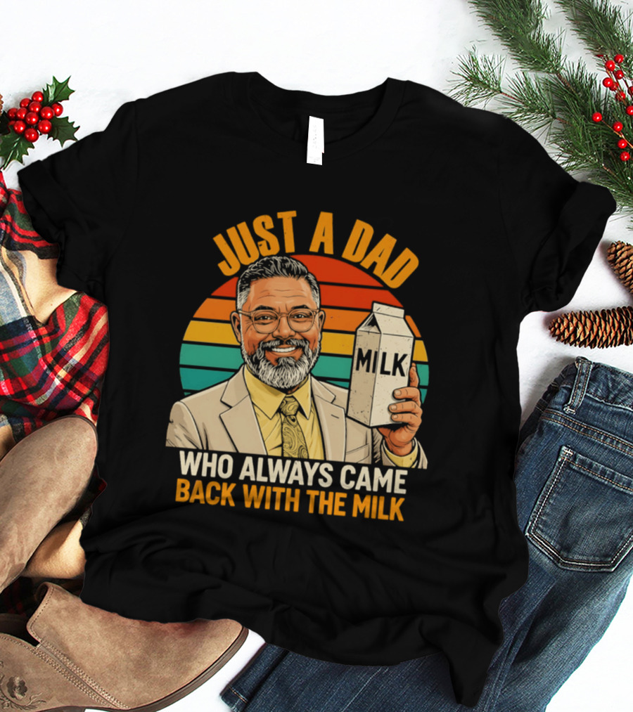 Just A Dad Who Always Came Back With The Milk T-Shirt