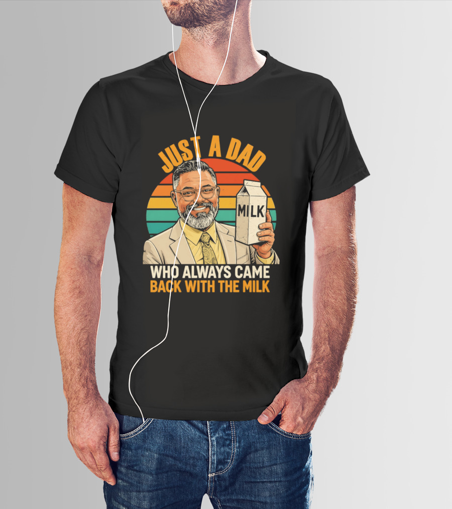 Just A Dad Who Always Came Back With The Milk T-Shirt